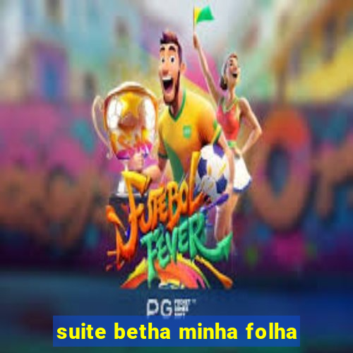 suite betha minha folha